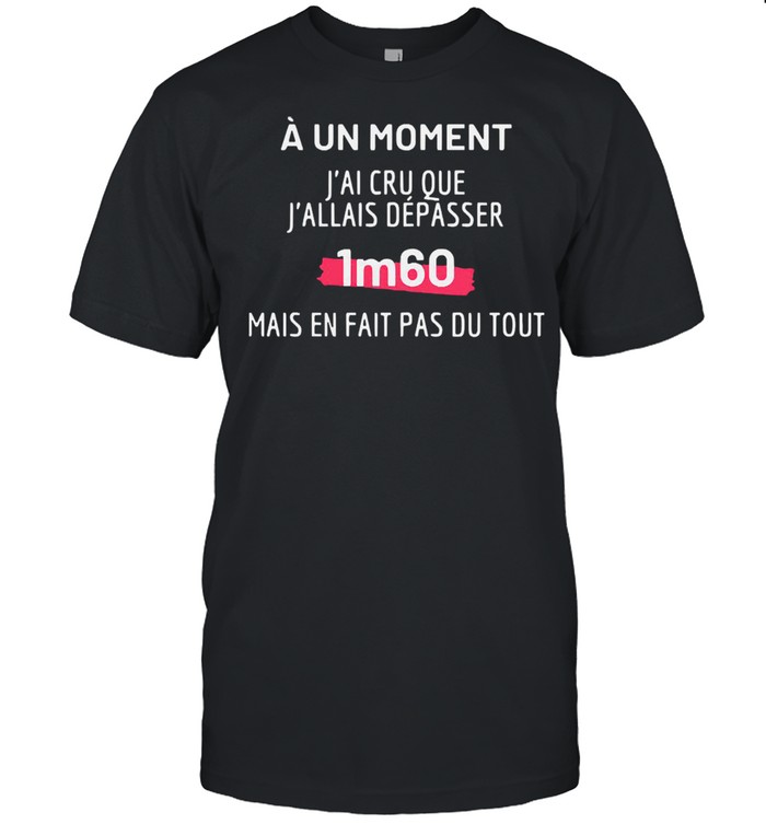 Nice jai cru que jallais depasser 1m60 shirt