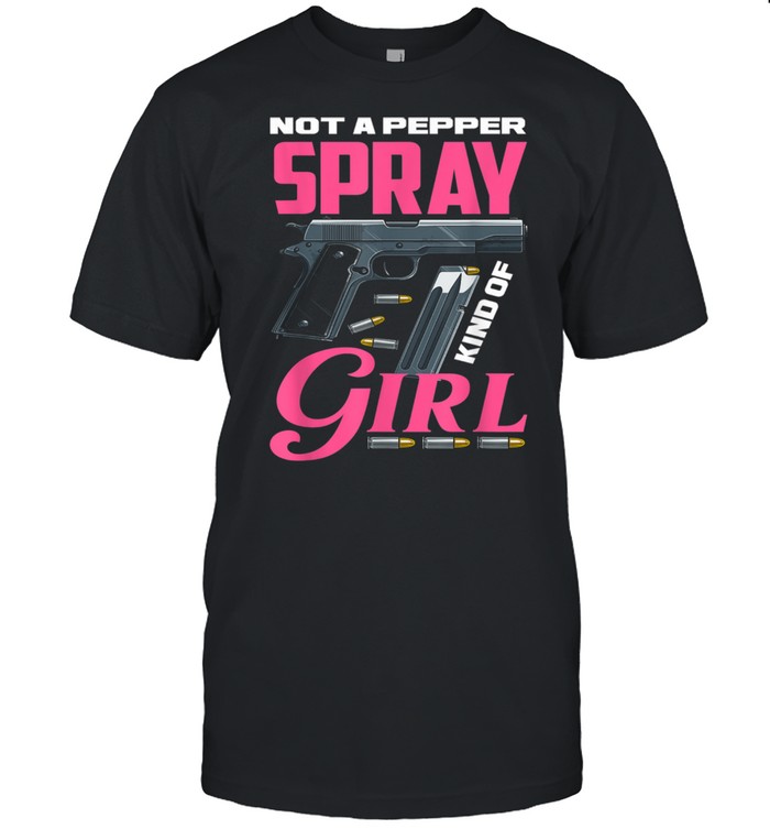 Not A Pepper Spray Kind Of Girl Weapon Gun Owner Shirt