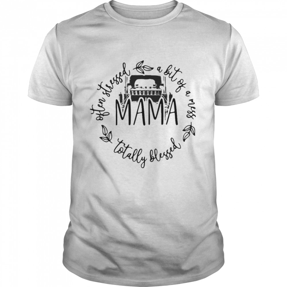 Often Stressed A Bit Of A Mess Totally Blessed Mama T-shirt