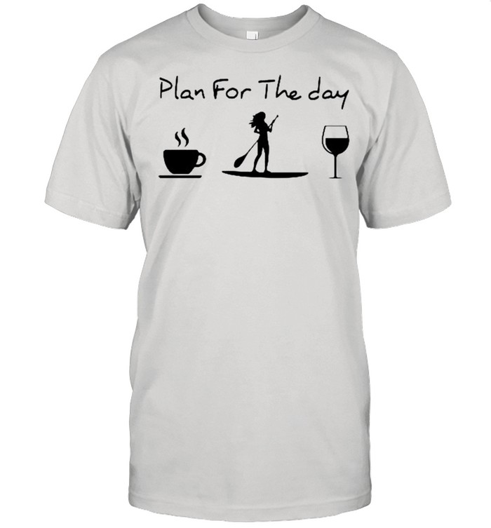 Paddleboard Plan for the day shirt