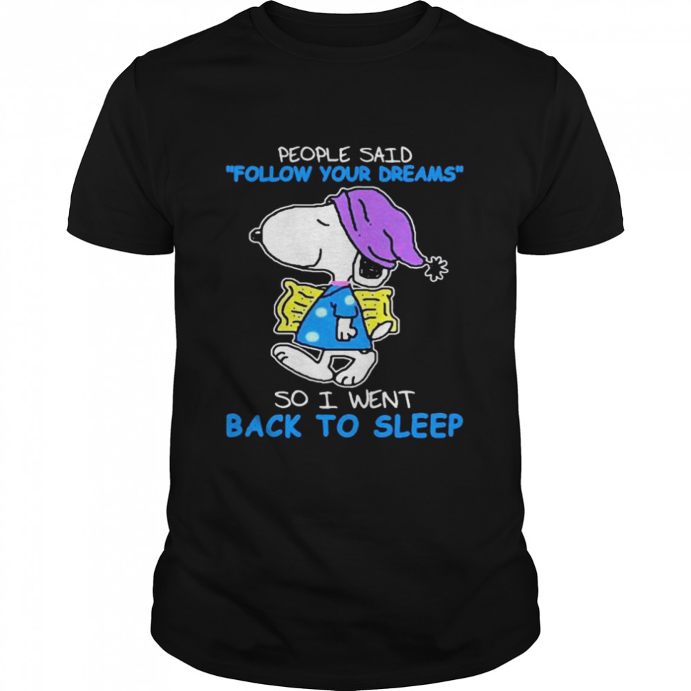 People Said Follow Your Dreams So I Went Back To Sleep Snoopy Shirt