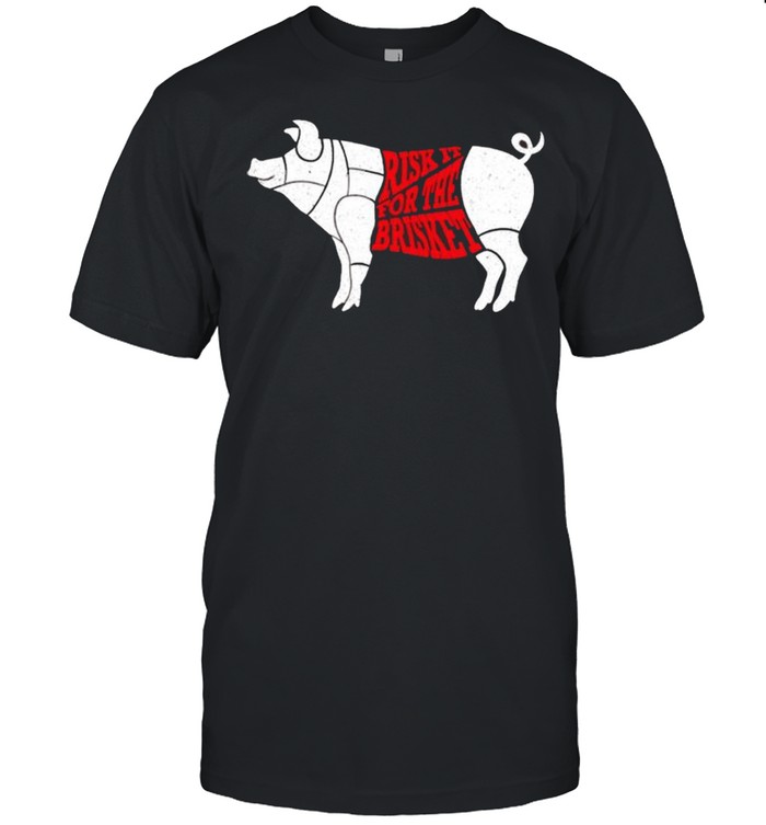 Pig risk it for the brisket shirt