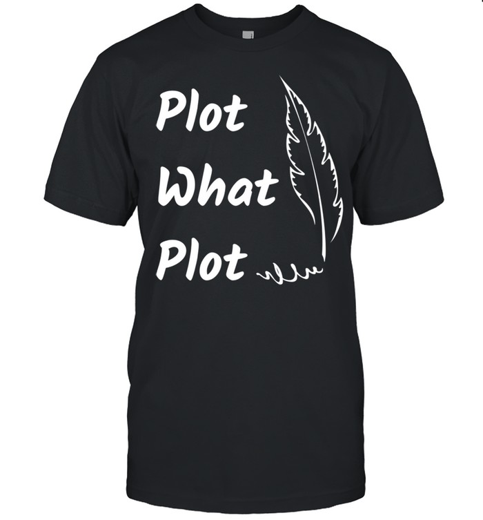 Plot What Plot Fanfic Fanfiction Nerd Trope Shirt