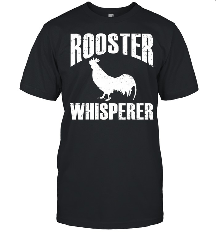 Rooster Whisperer a farmer or poultry Shirt