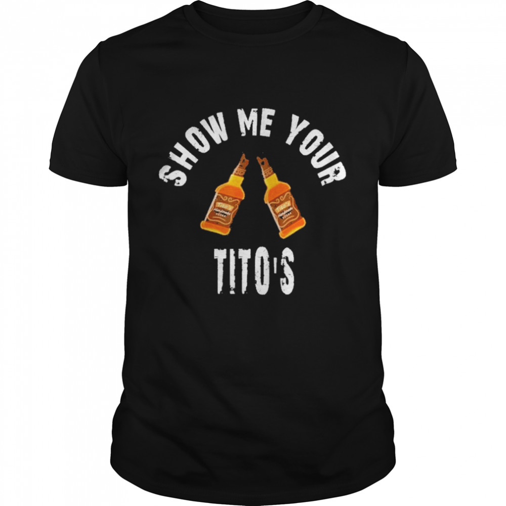 Show me your Titos shirt