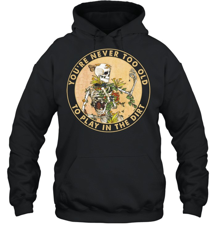 Skeleton youre never too old to play in the dirt shirt Unisex Hoodie