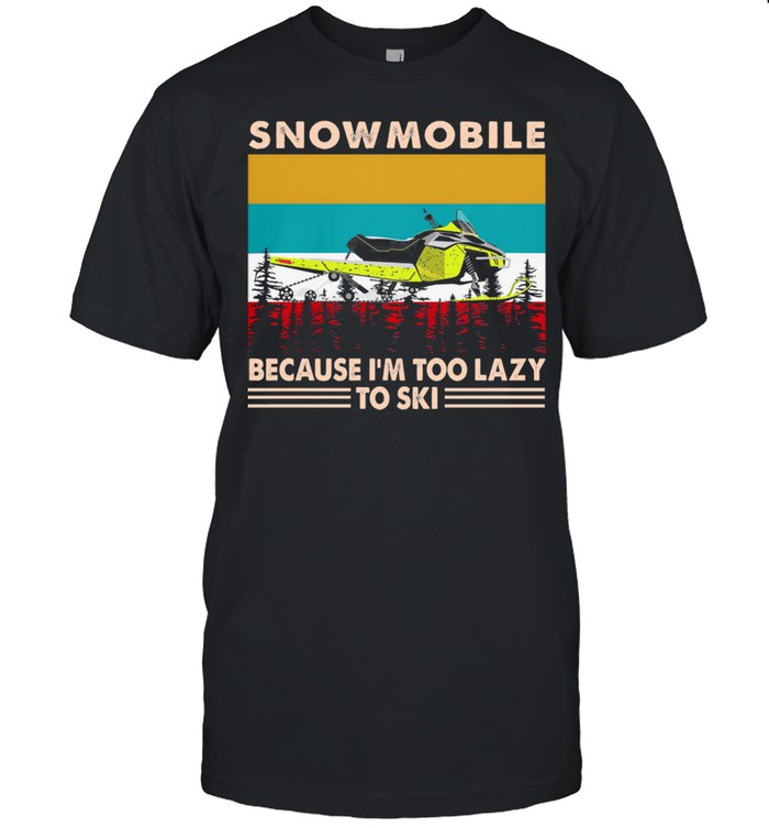 Snowmobile because Im too lazy to ski vintage shirt