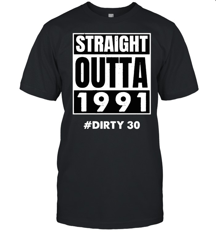 Straight outta 1991 Dirty 30 shirt