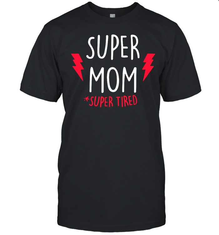 Super Mom super Tired shirt