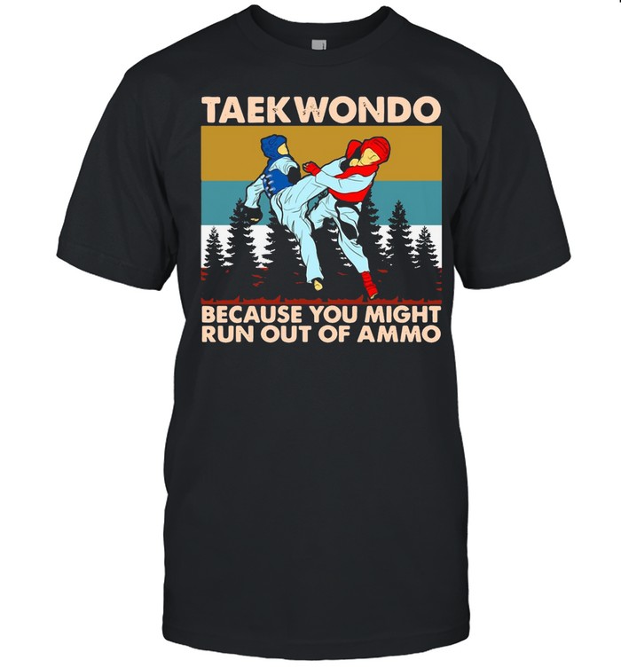 Taekwondo Because You Might Run Out Of Ammo Vintage Retro T-shirt