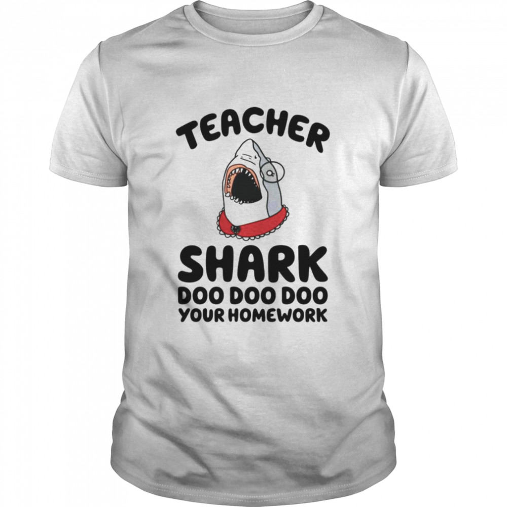 Teacher shark doo doo doo your homework shirt