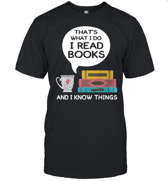 Thats what I do I read books and I know things shirt Classic Men's T-shirt
