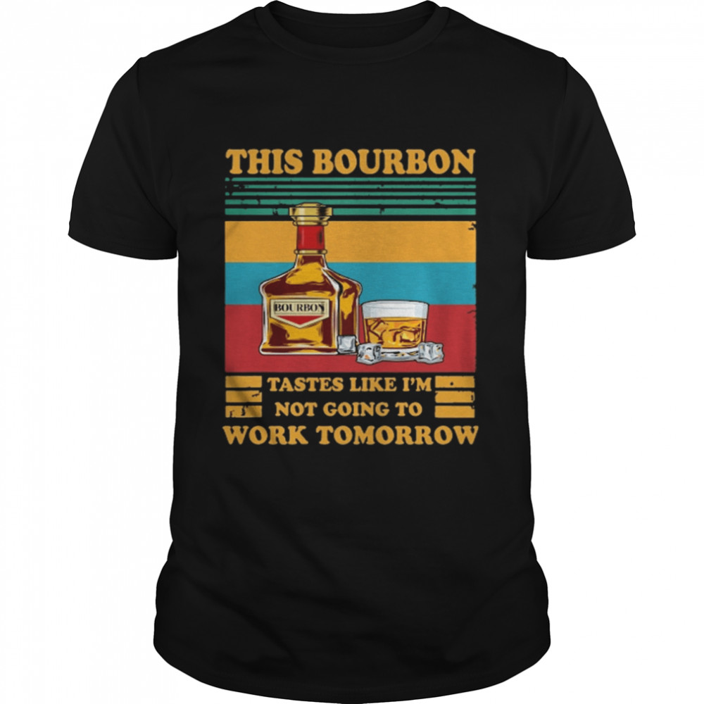 This Bourbon tastes like I’m not going to work tomorrow vintage shirt