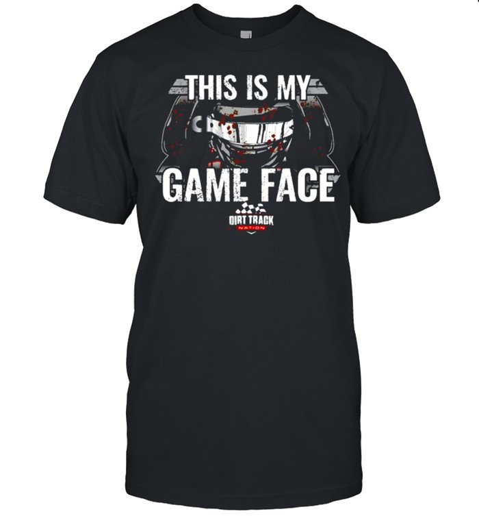 This is my game face Dirt Track Nation shirt