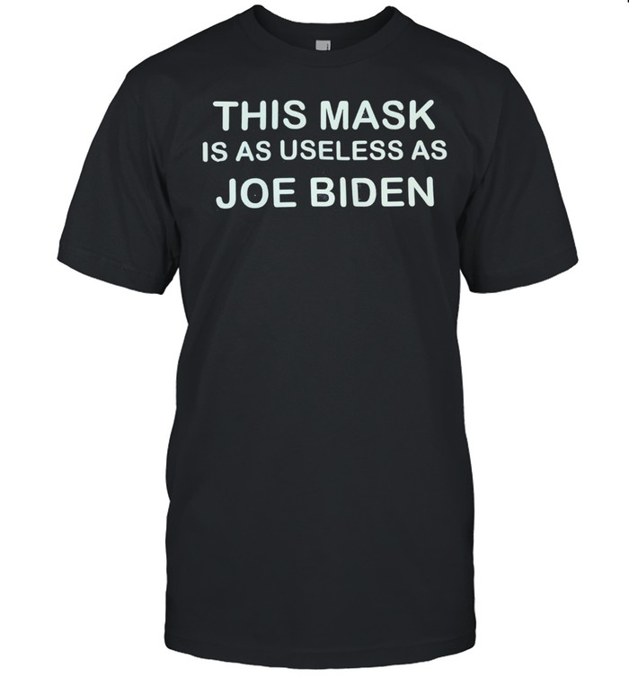 This mask is as useless as joe biden tshirt