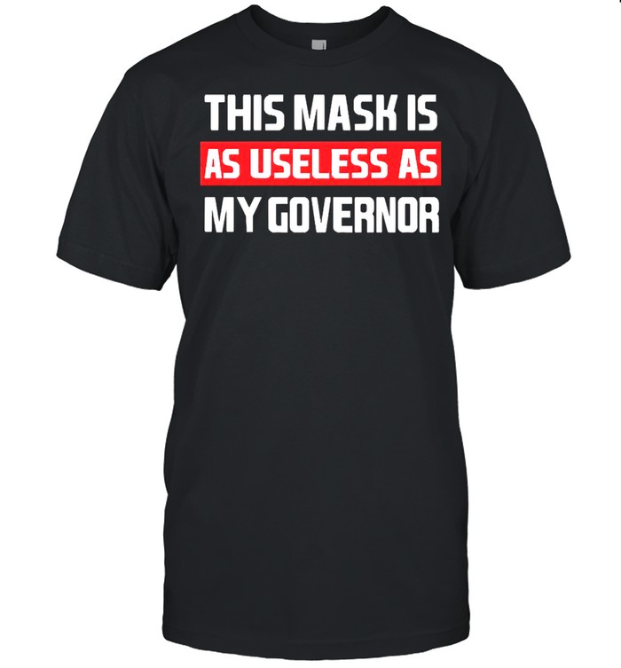 This mask is as useless as my governor shirt