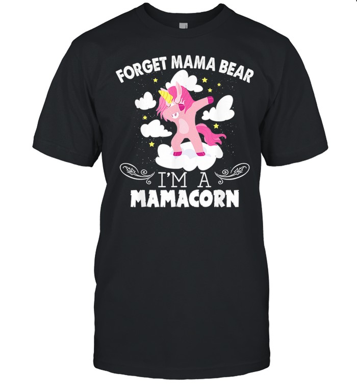Unicorn Dabbing Forget Mama Bear Im A Mamacorn shirt
