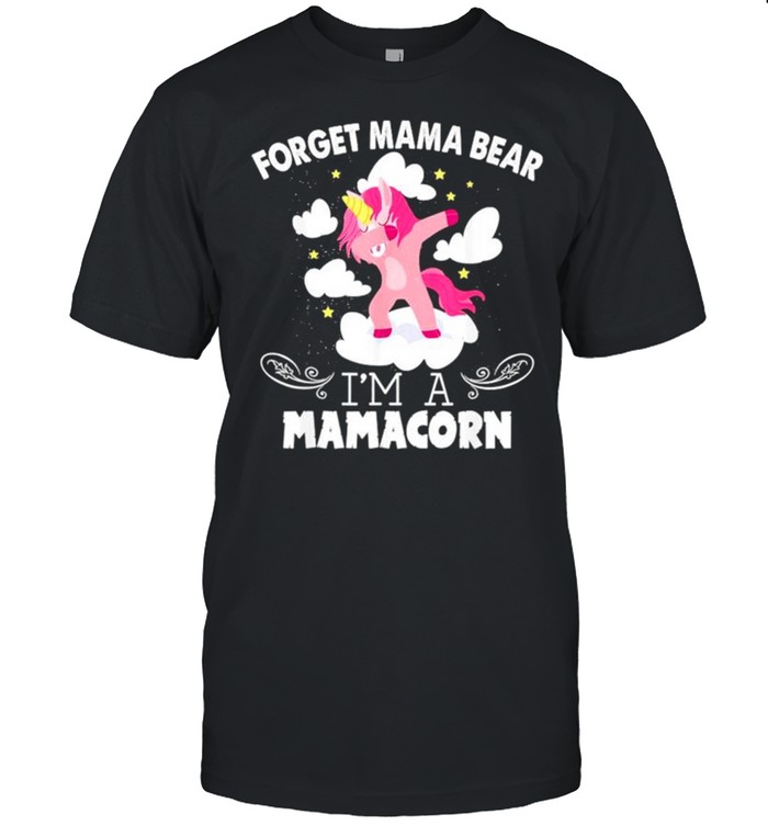 Unicorn forget mama bear Im a mamacorn shirt