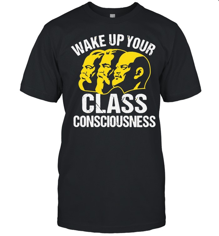 Wake Up Your Class Consciousness Shart T-shirt