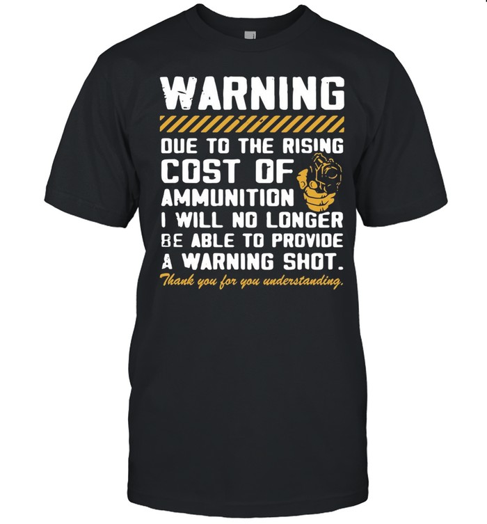 Warning due to the rising cost of ammunition I will no longer shirt