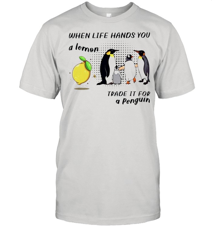 When life hands you a lemon trade it for a penguin shirt