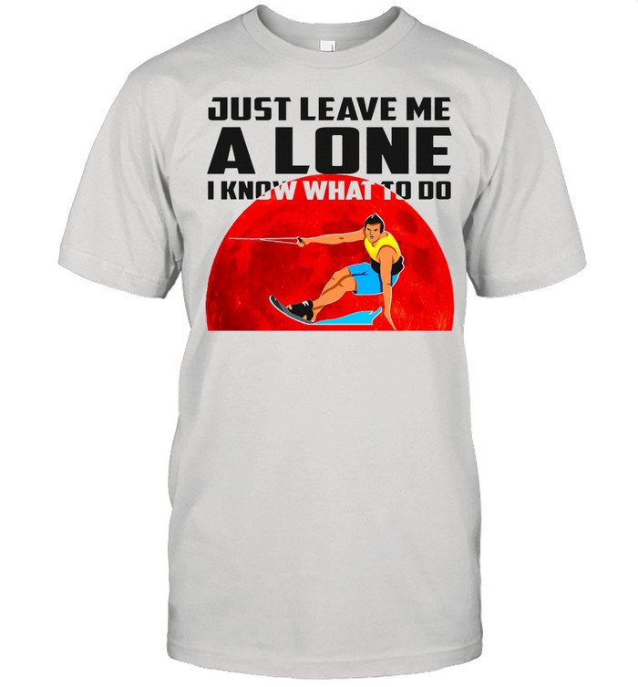 Windsurfing just leave me alone I know what to do shirt