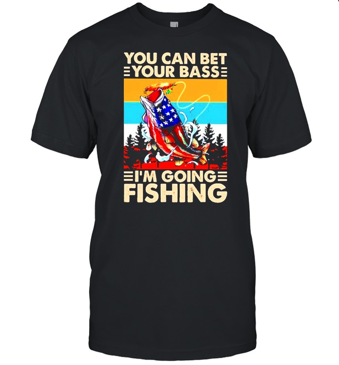 You Can Bet Your Bass Im Going Fishing Vintage shirt