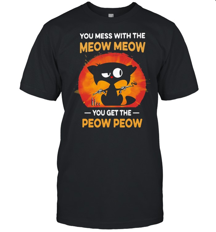 You Mess With The Meow Meow You get The Peow Peow Cat Shirt