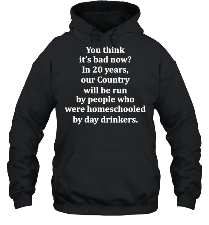 You think its bad now in 20 years our country will be run shirt Unisex Hoodie