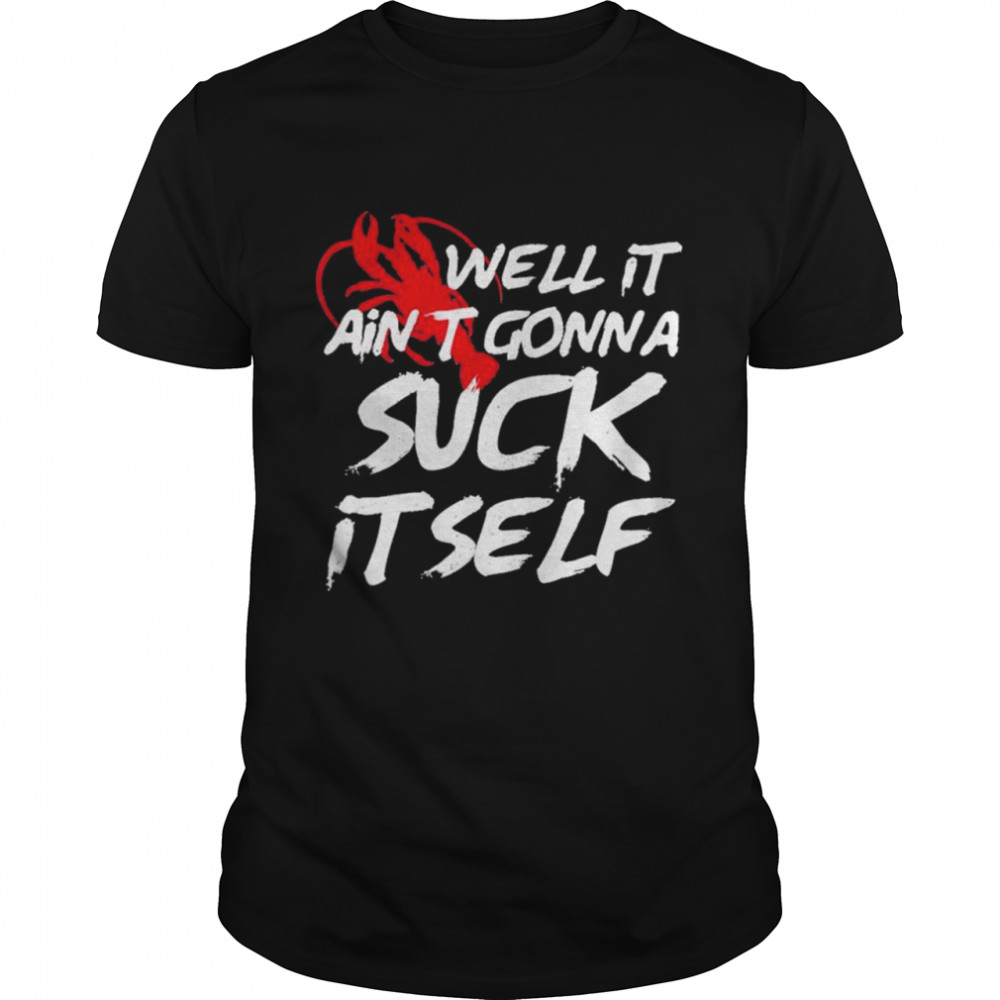 Crawfish Well it aint Gonna Suck Itself 2021 shirt