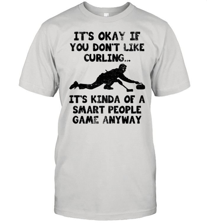 Curling Player Smart Curler Quote It’s Kinda Of A Smart People Game Anyway Shirt