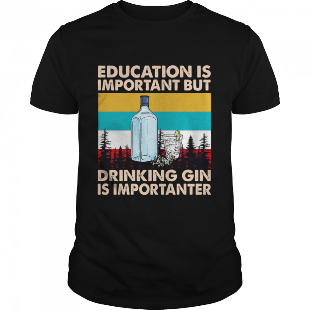 Education Is Important But Drink Gin Is Importanter Vintage shirt