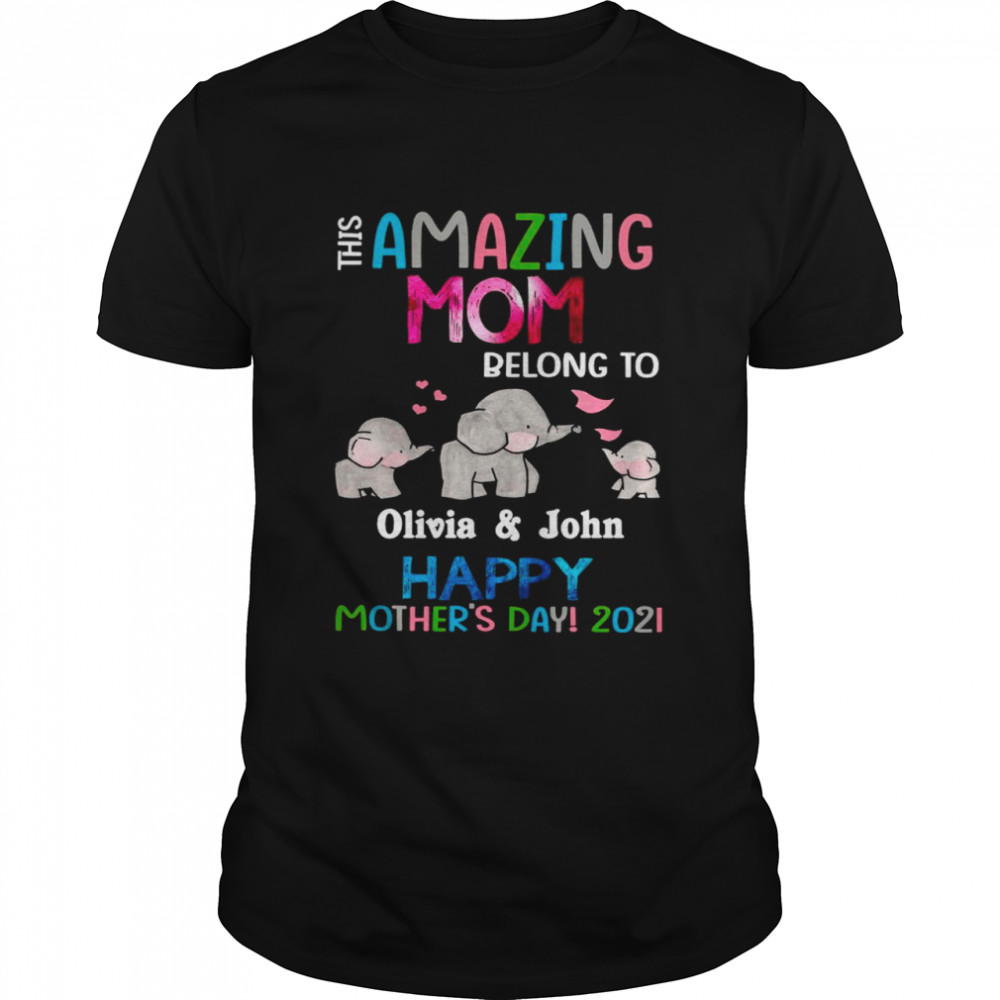 Elephant This Amazing Mom Belong To Olivia And John Happy Mother’s Day 2021 shirt