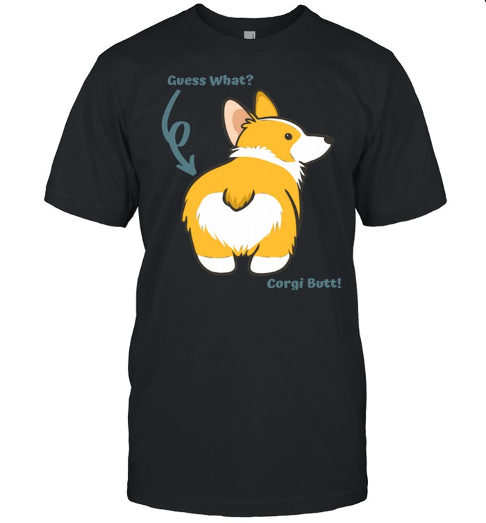 Guess What Corgi Butt dog Shirt