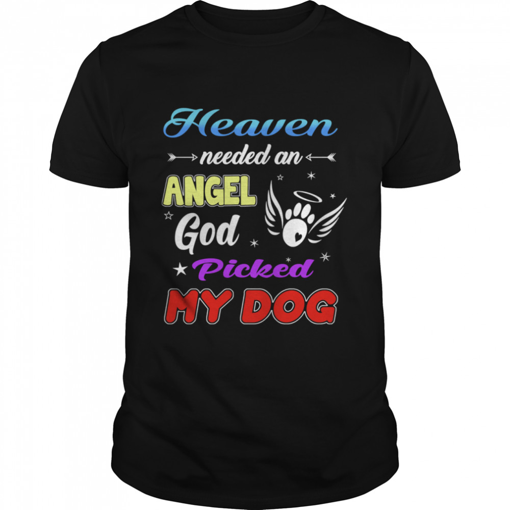 Heaven Needed An Angel God Picked My Dog shirt