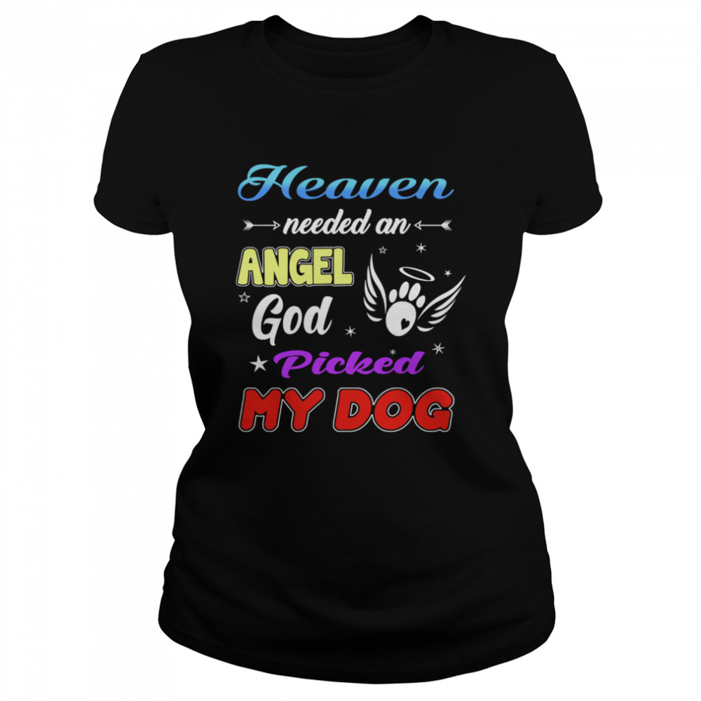 Heaven Needed An Angel God Picked My Dog shirt Classic Women's T-shirt