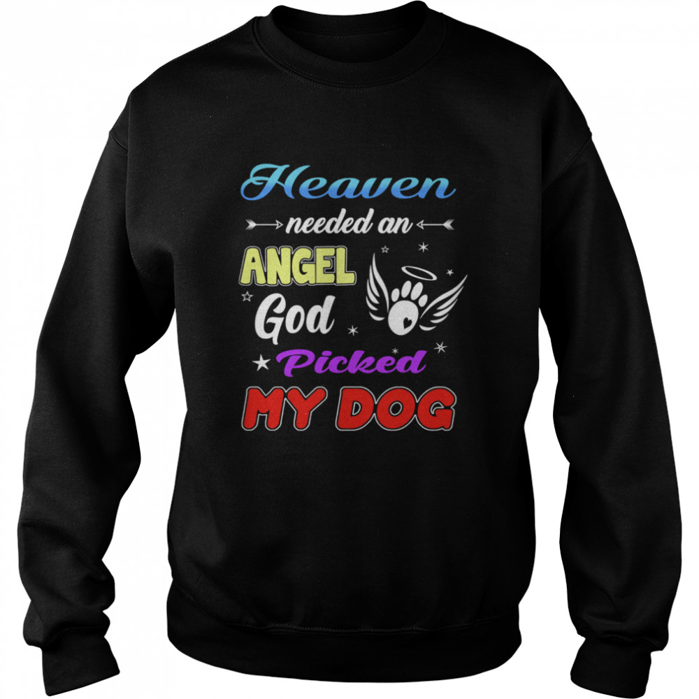 Heaven Needed An Angel God Picked My Dog shirt Unisex Sweatshirt