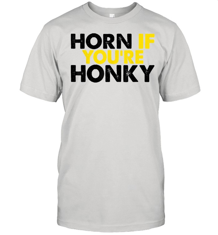 Horn If You are Honky Shirt