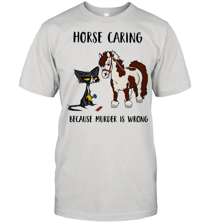 Horse Caring Because Murder Is Wrong Cat And Horse Shirt