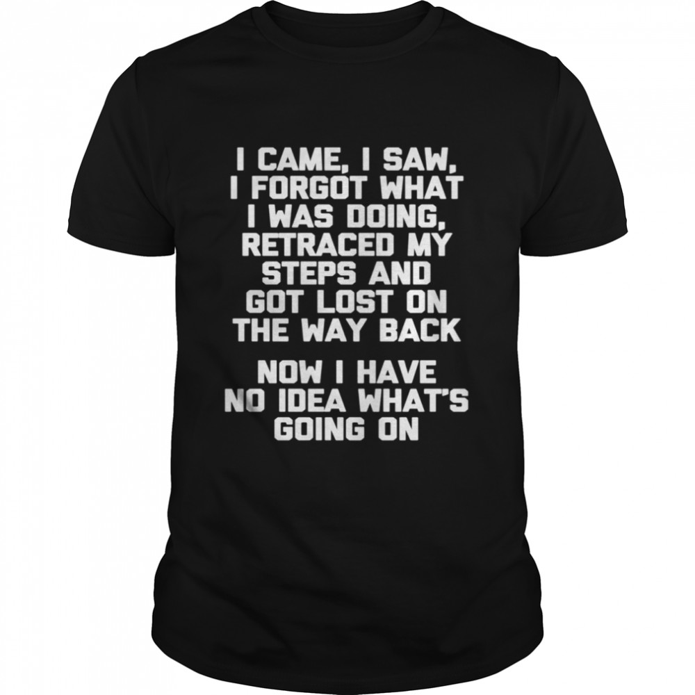 I Came, I Saw, I Forgot What I Was Doing… Shirt Langarmshirt shirt