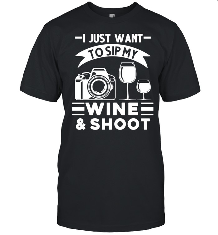I just want to sip my wine & shoot Photographer Shirt