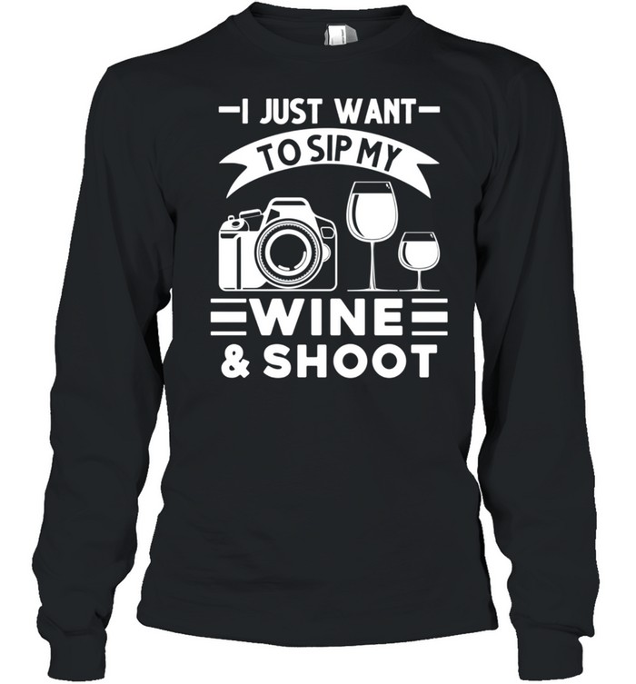 I just want to sip my wine & shoot Photographer  Long Sleeved T-shirt