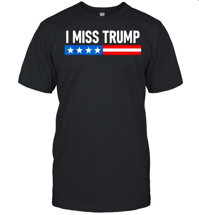 I Miss Trump Election Shirt