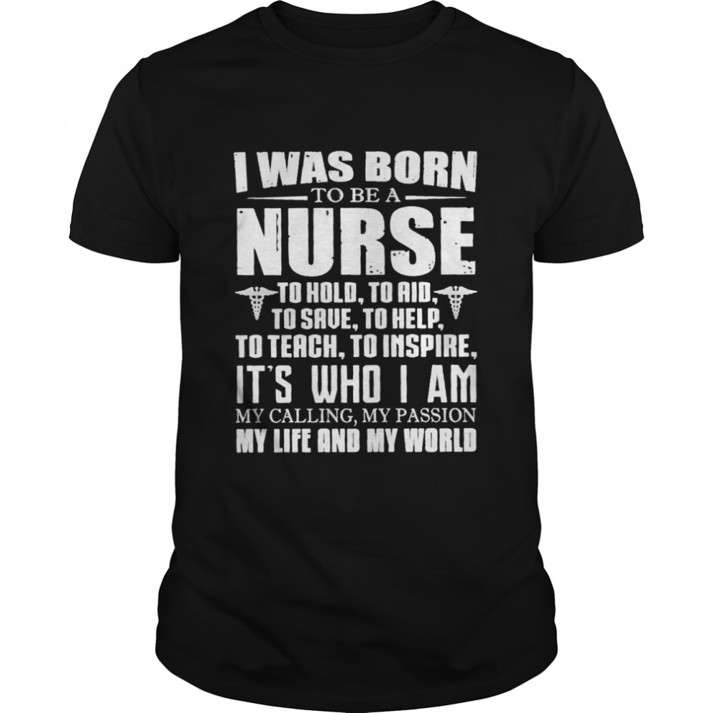 I Was Born To Be A Nurse To Hold To Aid To Save shirt