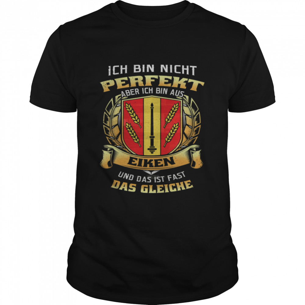 Ich Bin Nicht Perfekt Aber Ich Bin Aus Eiken Und Das Ist Fast Das Gleiche shirt