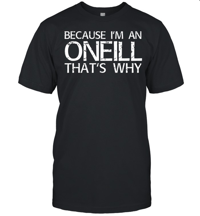 I’m An ONEILL That’s Why Shirt