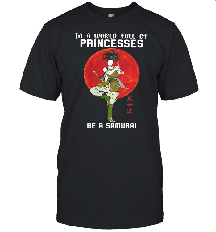 In A World Full Of Princess Be A Samurai Blood Moon Shirt