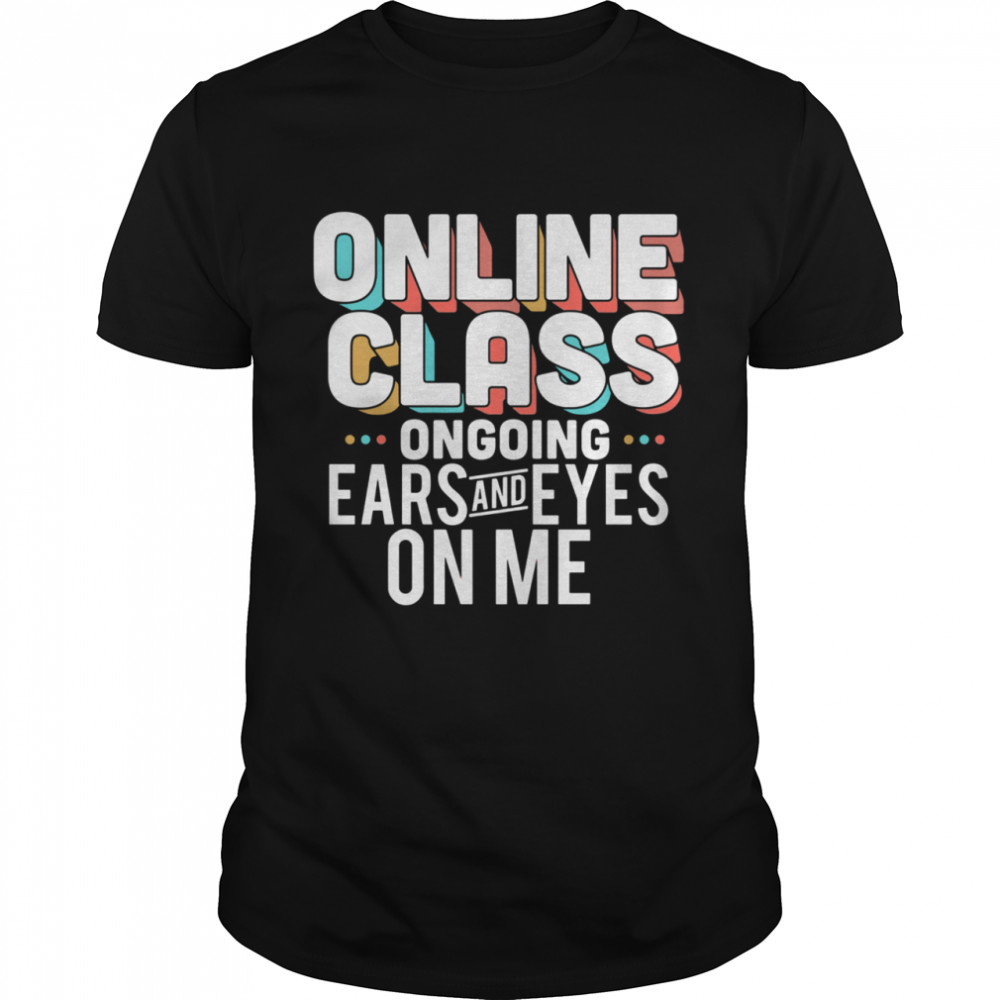 Lovely Online Class Ongoing Ears And Eyes On Me shirt