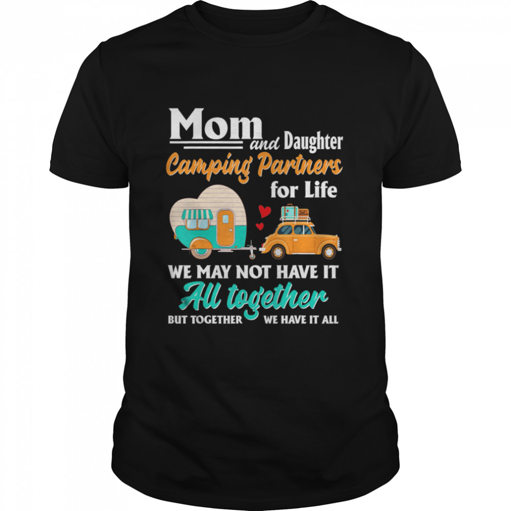 Mom And Daughter Camping Partners For Life We May Not Have It All Together shirt