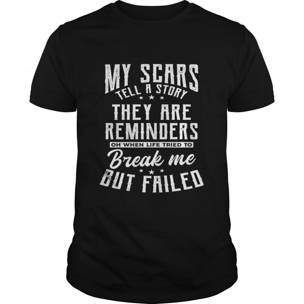 My Scars They Are Reminders Break Me But Failed shirt